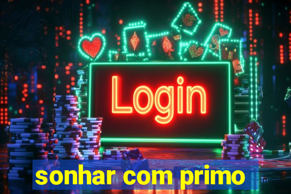 sonhar com primo